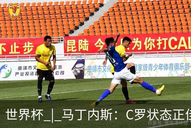 世界杯 | 马丁内斯：C罗状态正佳