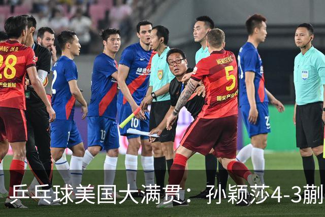 乒乓球美国大满贯：孙颖莎4-3蒯曼 四大满贯女单均已折桂