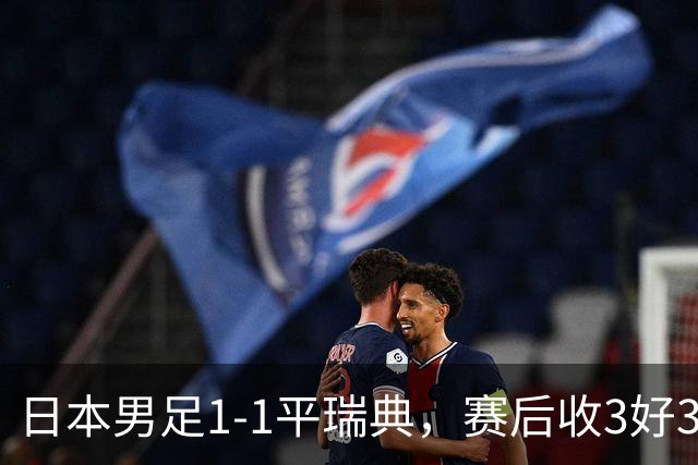 日本男足1-1平瑞典，赛后收3好3坏消息，他们大概率被巴西队淘汰