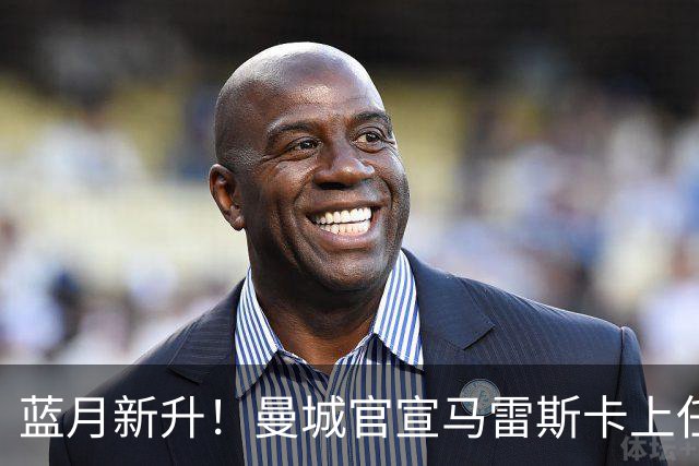 蓝月新升！曼城官宣马雷斯卡上任 第三次加盟签约三年