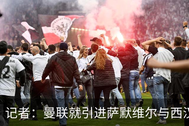 记者：曼联就引进萨默维尔与西汉姆谈判，双方已经直接接触