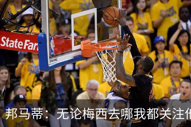 邦马蒂：无论梅西去哪我都关注他 亚马尔一上场西班牙就不一样了